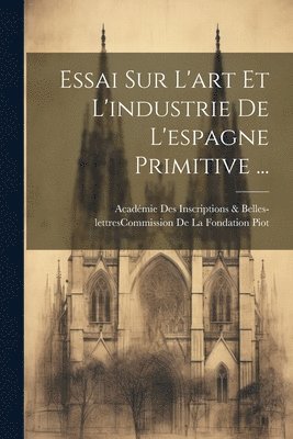 bokomslag Essai Sur L'art Et L'industrie De L'espagne Primitive ...