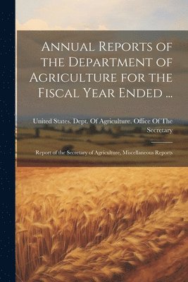 Annual Reports of the Department of Agriculture for the Fiscal Year Ended ... 1