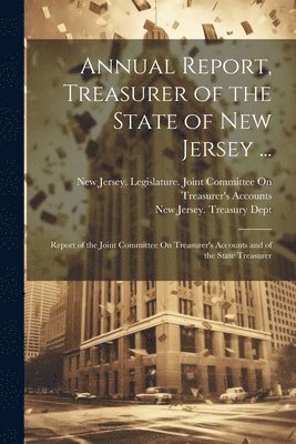 bokomslag Annual Report, Treasurer of the State of New Jersey ...