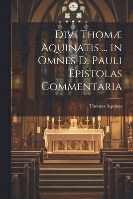 bokomslag Divi Thom Aquinatis ... in Omnes D. Pauli Epistolas Commentaria