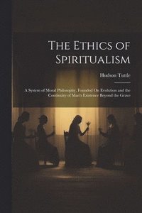 bokomslag The Ethics of Spiritualism