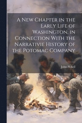 bokomslag A New Chapter in the Early Life of Washington, in Connection With the Narrativie History of the Potomac Company