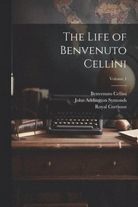 bokomslag The Life of Benvenuto Cellini; Volume 1