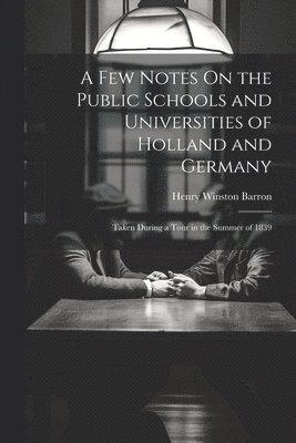 A Few Notes On the Public Schools and Universities of Holland and Germany 1