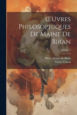 OEuvres Philosophiques De Maine De Biran; Volume 1 1