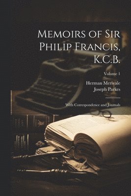 Memoirs of Sir Philip Francis, K.C.B. 1