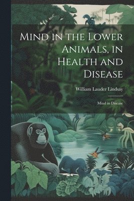 Mind in the Lower Animals, in Health and Disease 1