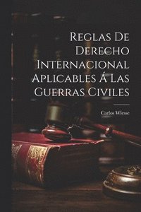 bokomslag Reglas De Derecho Internacional Aplicables  Las Guerras Civiles