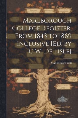 Marlborough College Register, From 1843 to 1869 Inclusive [Ed. by G.W. De Lisle] 1