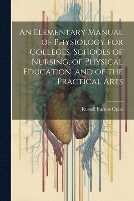 bokomslag An Elementary Manual of Physiology for Colleges, Schools of Nursing, of Physical Education, and of the Practical Arts