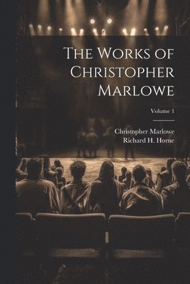 Works of Christopher Marlowe; Volume 1