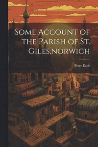 bokomslag Some Account of the Parish of St. Giles, norwich