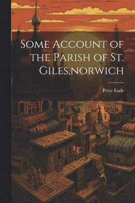 bokomslag Some Account of the Parish of St. Giles, norwich