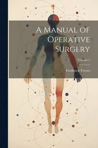 bokomslag A Manual of Operative Surgery; Volume 1
