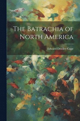 bokomslag The Batrachia of North America