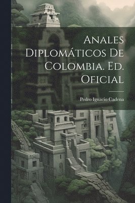 bokomslag Anales Diplomticos De Colombia. Ed. Oficial