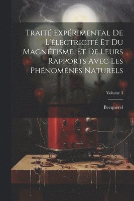 bokomslag Trait Exprimental De L'lectricit Et Du Magntisme, Et De Leurs Rapports Avec Les Phnomnes Naturels; Volume 3