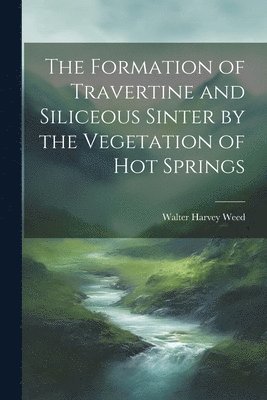 The Formation of Travertine and Siliceous Sinter by the Vegetation of Hot Springs 1