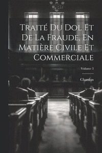 bokomslag Trait Du Dol Et De La Fraude, En Matire Civile Et Commerciale; Volume 3