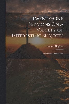 Twenty-One Sermons On a Variety of Interesting Subjects