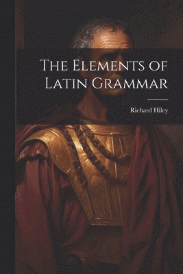 bokomslag The Elements of Latin Grammar