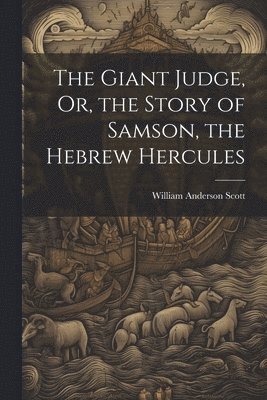 Giant Judge, Or, the Story of Samson, the Hebrew Hercules