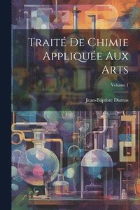 bokomslag Trait De Chimie Applique Aux Arts; Volume 1