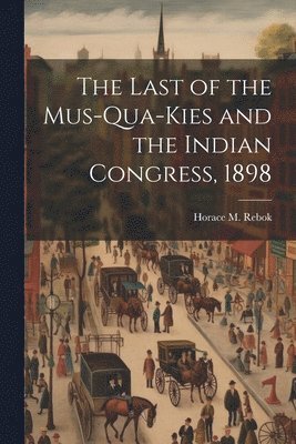 The Last of the Mus-Qua-Kies and the Indian Congress, 1898 1