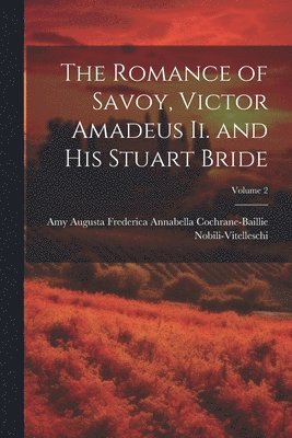 bokomslag The Romance of Savoy, Victor Amadeus Ii. and His Stuart Bride; Volume 2