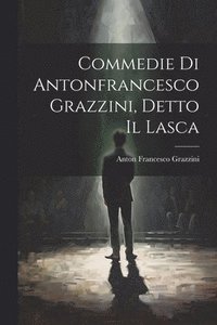 bokomslag Commedie Di Antonfrancesco Grazzini, Detto Il Lasca