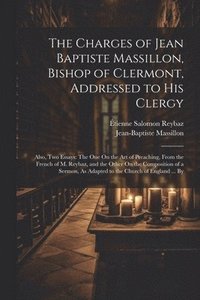 bokomslag The Charges of Jean Baptiste Massillon, Bishop of Clermont, Addressed to His Clergy