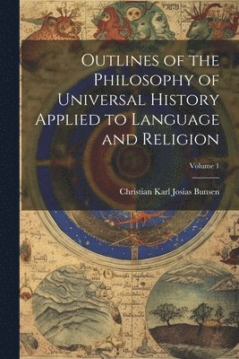 bokomslag Outlines of the Philosophy of Universal History Applied to Language and Religion; Volume 1