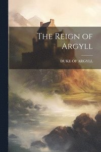 bokomslag The Reign of Argyll