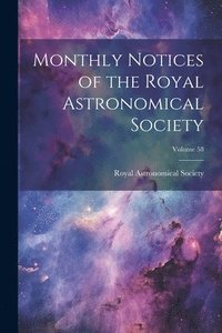 bokomslag Monthly Notices of the Royal Astronomical Society; Volume 58