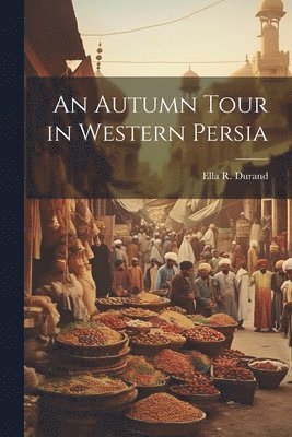 bokomslag An Autumn Tour in Western Persia