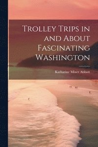 bokomslag Trolley Trips in and About Fascinating Washington