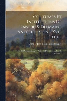 Coutumes Et Institutions De L'anjou & Du Maine Antrieures Au Xvie Sicle 1