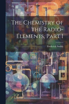 Frederick Soddy - Chemistry of the Radio-Elements, Part 1, Häftad