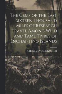 bokomslag The Gems of the East Sixteen Thousand Miles of Research Travel Among Wild and Tame Tribes of Enchanting Islands