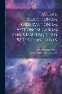 bokomslag Tabulae Reductionum Observationum Astronomicarum Annis 1860 Usque Ad 1880 Respondentes