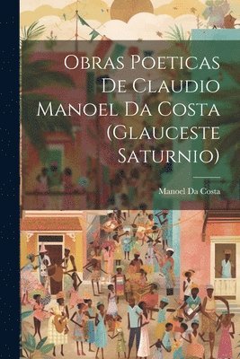 Obras Poeticas De Claudio Manoel Da Costa (Glauceste Saturnio) 1