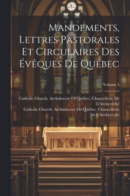 Catholic Church Archidiocèse de Québe, Catholic Church Archdiocese of Québec - Mandements, Lettres Pastorales Et Circulaires Des Évêques De Québec; Volume 5, Häftad