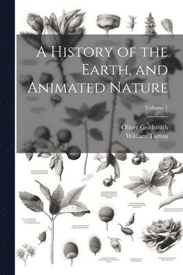 A History of the Earth, and Animated Nature; Volume 1 1