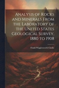bokomslag Analysis of Rocks and Minerals From the Laboratory of the United States Geological Survey, 1880 to 1908