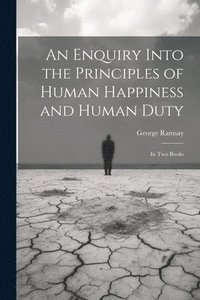 bokomslag Enquiry Into the Principles of Human Happiness and Human Duty