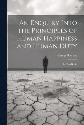 bokomslag Enquiry Into the Principles of Human Happiness and Human Duty