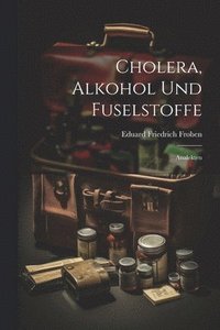 bokomslag Cholera, Alkohol Und Fuselstoffe; Analekten