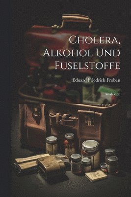bokomslag Cholera, Alkohol Und Fuselstoffe; Analekten