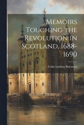 bokomslag Memoirs Touching the Revolution in Scotland, 1688-1690