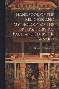 bokomslag Handbook of the Religion and Mythology of the Greeks, Tr. by R.B. Paul, and Ed. by T.K. Arnold